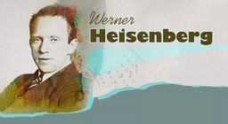 Werner Heisenberg, a bizonytalanság fizikusa